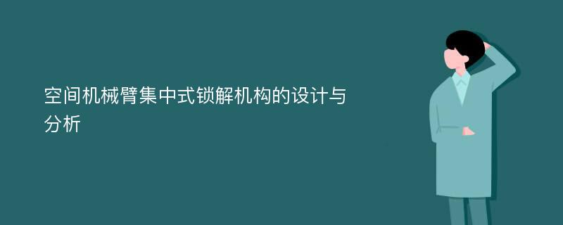 空间机械臂集中式锁解机构的设计与分析