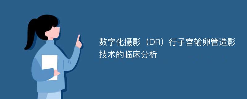 数字化摄影（DR）行子宫输卵管造影技术的临床分析