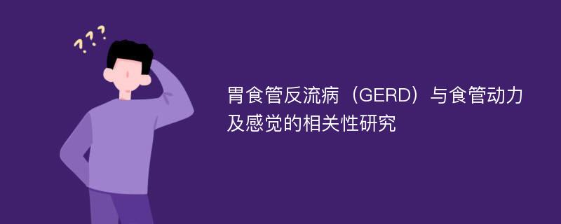 胃食管反流病（GERD）与食管动力及感觉的相关性研究