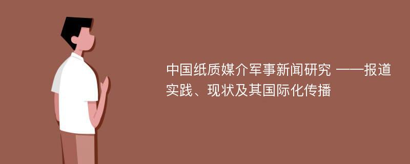 中国纸质媒介军事新闻研究 ——报道实践、现状及其国际化传播