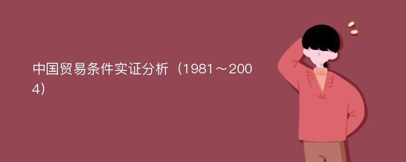 中国贸易条件实证分析（1981～2004）