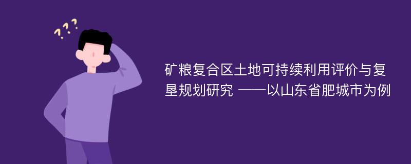 矿粮复合区土地可持续利用评价与复垦规划研究 ——以山东省肥城市为例