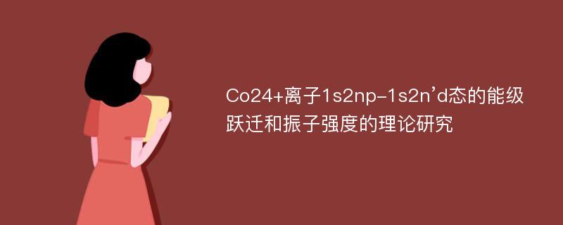 Co24+离子1s2np-1s2n’d态的能级跃迁和振子强度的理论研究