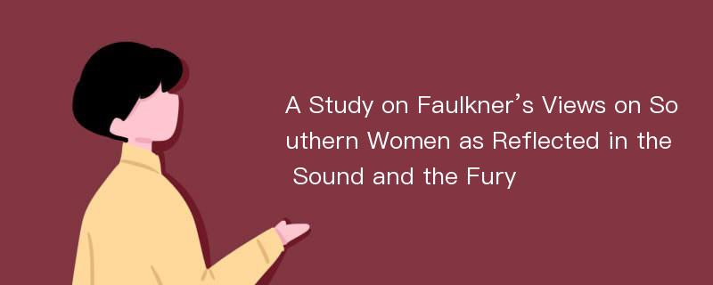 A Study on Faulkner’s Views on Southern Women as Reflected in the Sound and the Fury