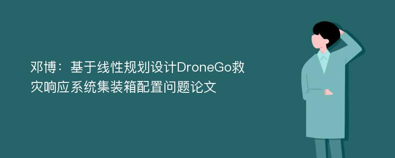 邓博：基于线性规划设计DroneGo救灾响应系统集装箱配置问题论文