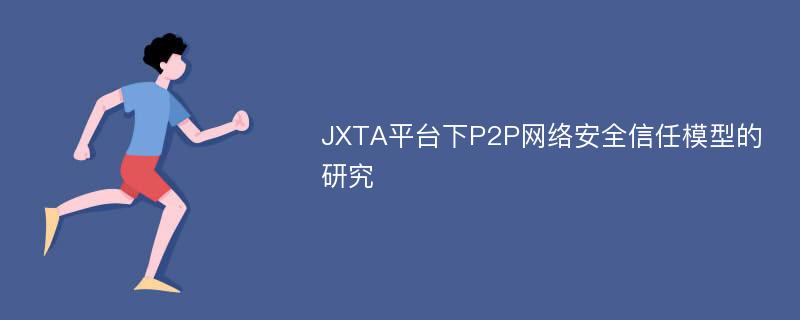 JXTA平台下P2P网络安全信任模型的研究