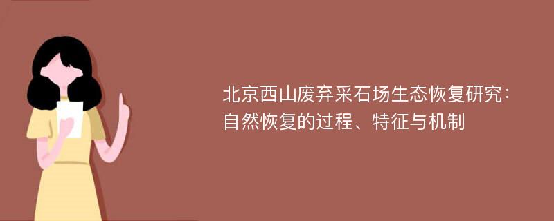 北京西山废弃采石场生态恢复研究：自然恢复的过程、特征与机制