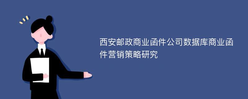 西安邮政商业函件公司数据库商业函件营销策略研究