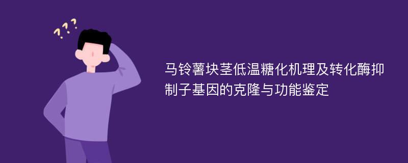 马铃薯块茎低温糖化机理及转化酶抑制子基因的克隆与功能鉴定