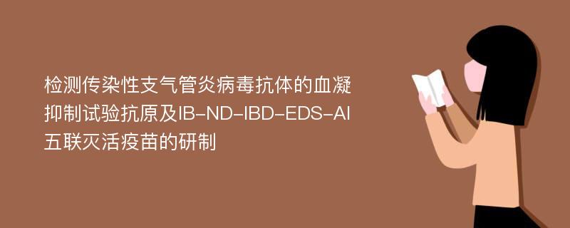 检测传染性支气管炎病毒抗体的血凝抑制试验抗原及IB-ND-IBD-EDS-AI五联灭活疫苗的研制