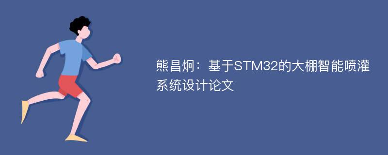 熊昌炯：基于STM32的大棚智能喷灌系统设计论文