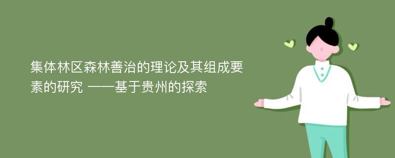 集体林区森林善治的理论及其组成要素的研究 ——基于贵州的探索