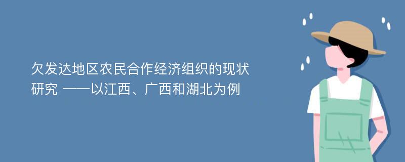 欠发达地区农民合作经济组织的现状研究 ——以江西、广西和湖北为例