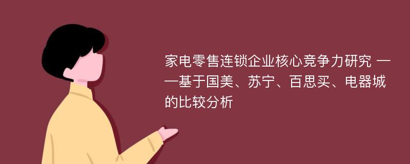 家电零售连锁企业核心竞争力研究 ——基于国美、苏宁、百思买、电器城的比较分析