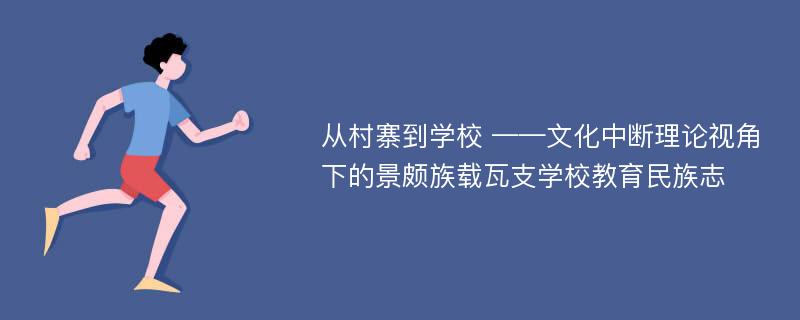 从村寨到学校 ——文化中断理论视角下的景颇族载瓦支学校教育民族志