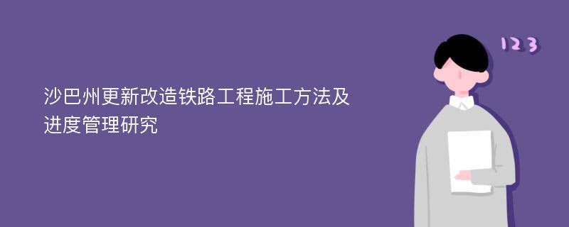 沙巴州更新改造铁路工程施工方法及进度管理研究