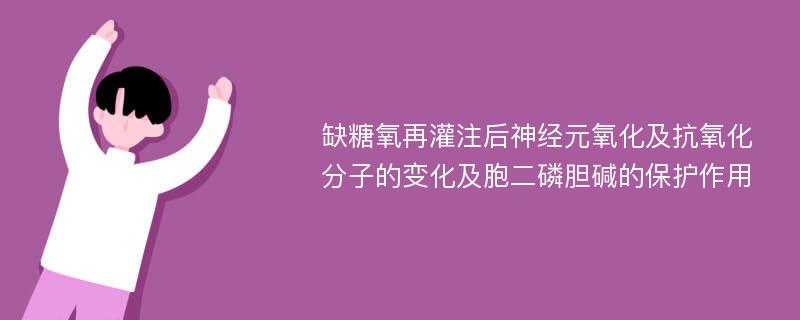 缺糖氧再灌注后神经元氧化及抗氧化分子的变化及胞二磷胆碱的保护作用