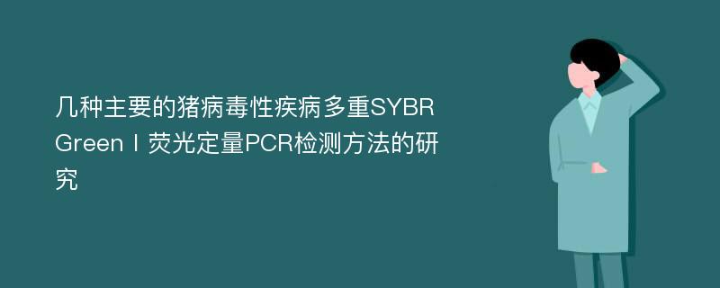 几种主要的猪病毒性疾病多重SYBR GreenⅠ荧光定量PCR检测方法的研究