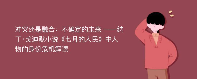 冲突还是融合：不确定的未来 ——纳丁·戈迪默小说《七月的人民》中人物的身份危机解读