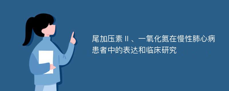 尾加压素Ⅱ、一氧化氮在慢性肺心病患者中的表达和临床研究