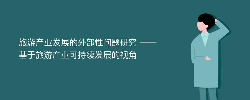 旅游产业发展的外部性问题研究 ——基于旅游产业可持续发展的视角