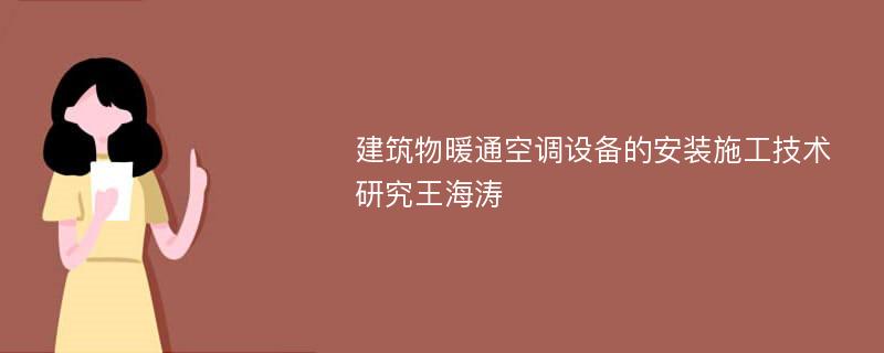 建筑物暖通空调设备的安装施工技术研究王海涛