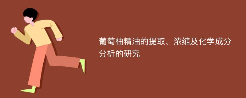 葡萄柚精油的提取、浓缩及化学成分分析的研究