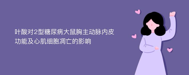 叶酸对2型糖尿病大鼠胸主动脉内皮功能及心肌细胞凋亡的影响