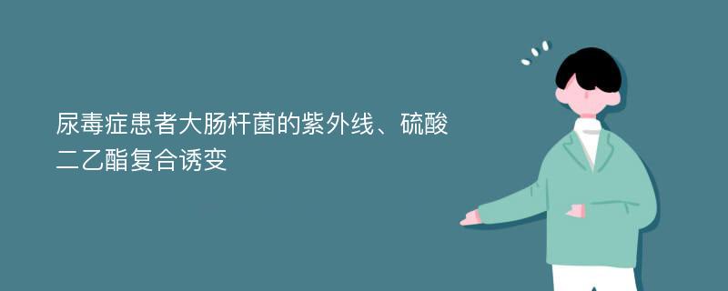 尿毒症患者大肠杆菌的紫外线、硫酸二乙酯复合诱变