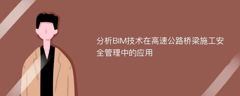 分析BIM技术在高速公路桥梁施工安全管理中的应用