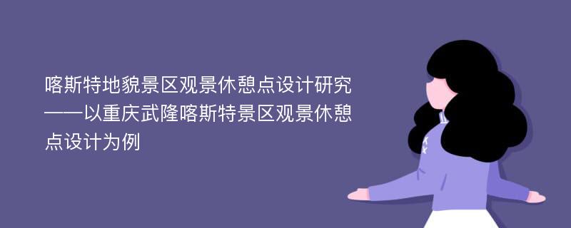 喀斯特地貌景区观景休憩点设计研究 ——以重庆武隆喀斯特景区观景休憩点设计为例