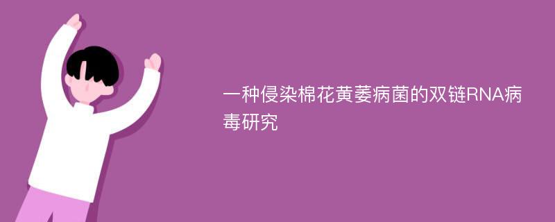 一种侵染棉花黄萎病菌的双链RNA病毒研究