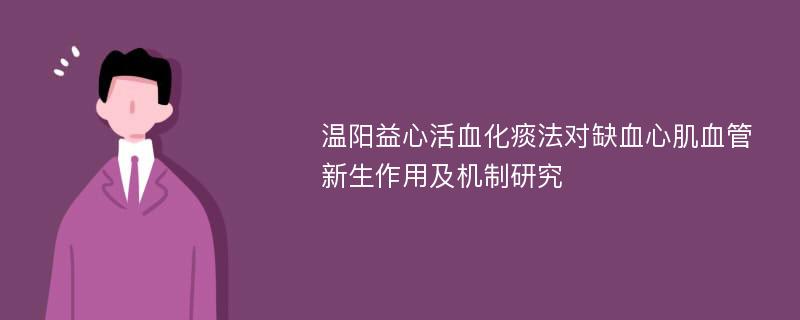 温阳益心活血化痰法对缺血心肌血管新生作用及机制研究