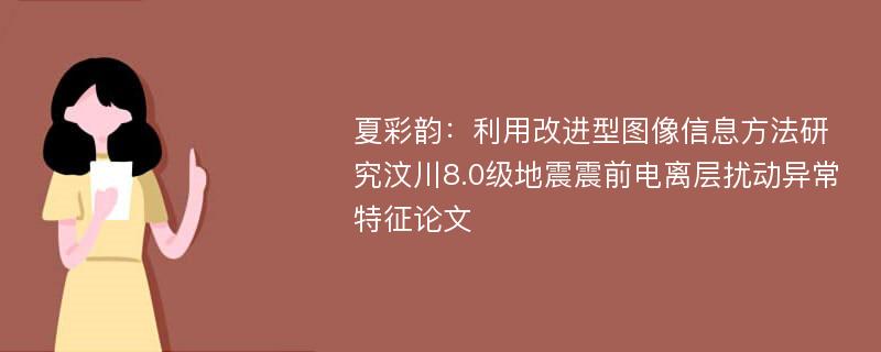 夏彩韵：利用改进型图像信息方法研究汶川8.0级地震震前电离层扰动异常特征论文