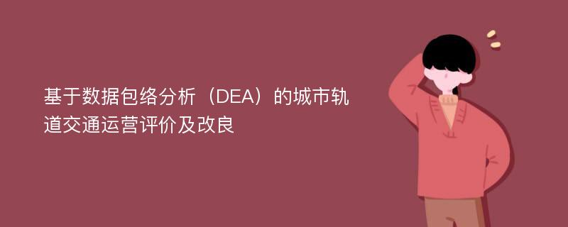 基于数据包络分析（DEA）的城市轨道交通运营评价及改良