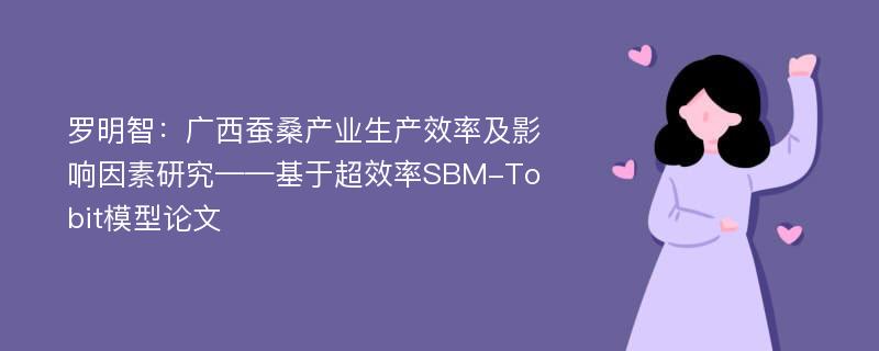 罗明智：广西蚕桑产业生产效率及影响因素研究——基于超效率SBM-Tobit模型论文