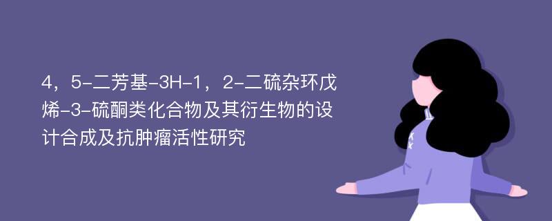 4，5-二芳基-3H-1，2-二硫杂环戊烯-3-硫酮类化合物及其衍生物的设计合成及抗肿瘤活性研究