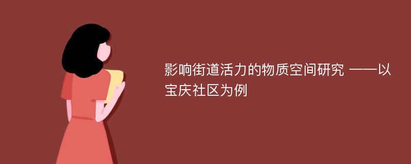 影响街道活力的物质空间研究 ——以宝庆社区为例