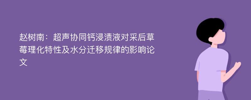 赵树南：超声协同钙浸渍液对采后草莓理化特性及水分迁移规律的影响论文