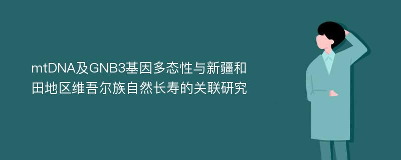 mtDNA及GNB3基因多态性与新疆和田地区维吾尔族自然长寿的关联研究