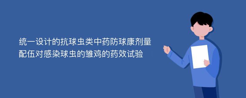 统一设计的抗球虫类中药防球康剂量配伍对感染球虫的雏鸡的药效试验