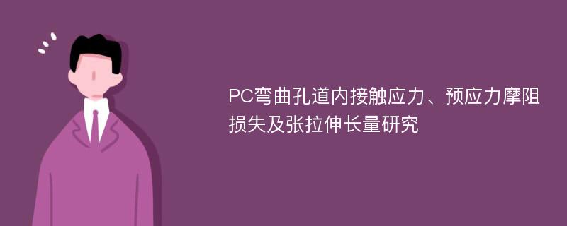 PC弯曲孔道内接触应力、预应力摩阻损失及张拉伸长量研究