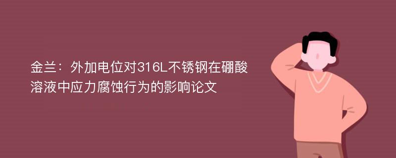 金兰：外加电位对316L不锈钢在硼酸溶液中应力腐蚀行为的影响论文