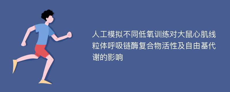 人工模拟不同低氧训练对大鼠心肌线粒体呼吸链酶复合物活性及自由基代谢的影响