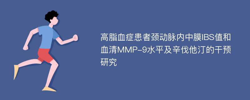 高脂血症患者颈动脉内中膜IBS值和血清MMP-9水平及辛伐他汀的干预研究