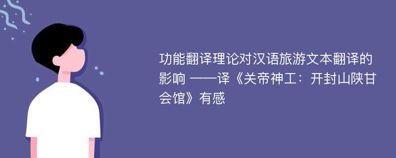 功能翻译理论对汉语旅游文本翻译的影响 ——译《关帝神工：开封山陕甘会馆》有感