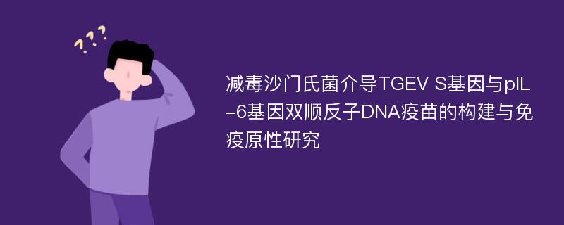 减毒沙门氏菌介导TGEV S基因与pIL-6基因双顺反子DNA疫苗的构建与免疫原性研究