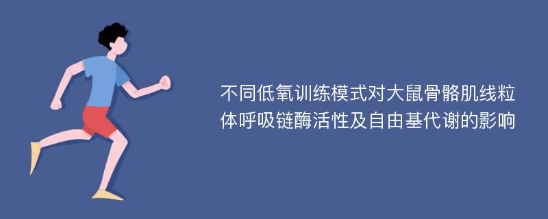 不同低氧训练模式对大鼠骨骼肌线粒体呼吸链酶活性及自由基代谢的影响