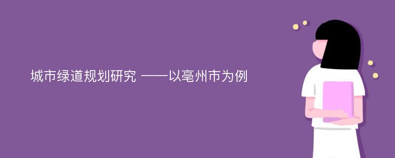 城市绿道规划研究 ——以亳州市为例