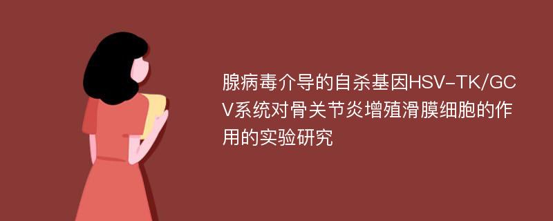 腺病毒介导的自杀基因HSV-TK/GCV系统对骨关节炎增殖滑膜细胞的作用的实验研究